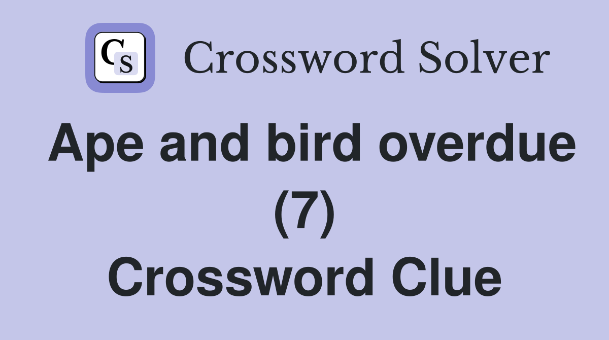 Ape and bird overdue (7) Crossword Clue