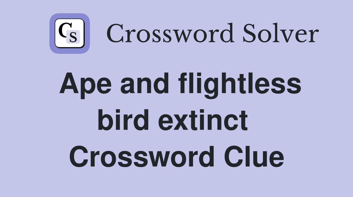 Ape and flightless bird extinct  Crossword Clue