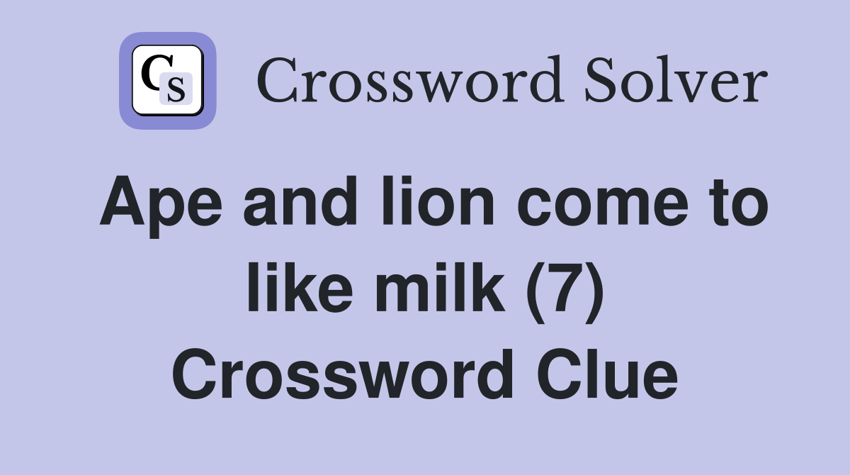 Ape and lion come to like milk (7) Crossword Clue
