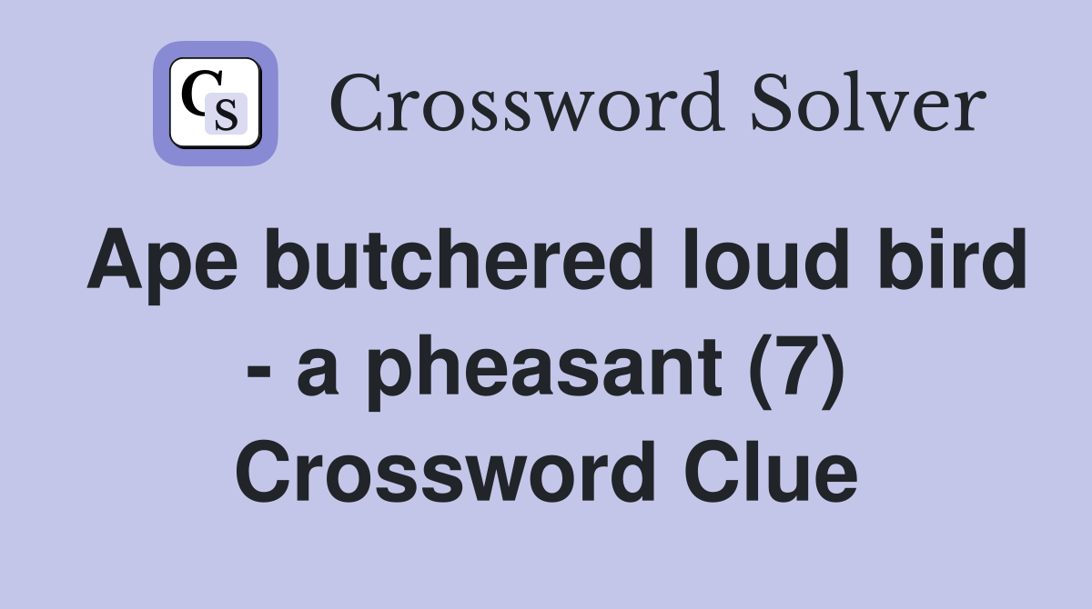Ape butchered loud bird - a pheasant (7) Crossword Clue