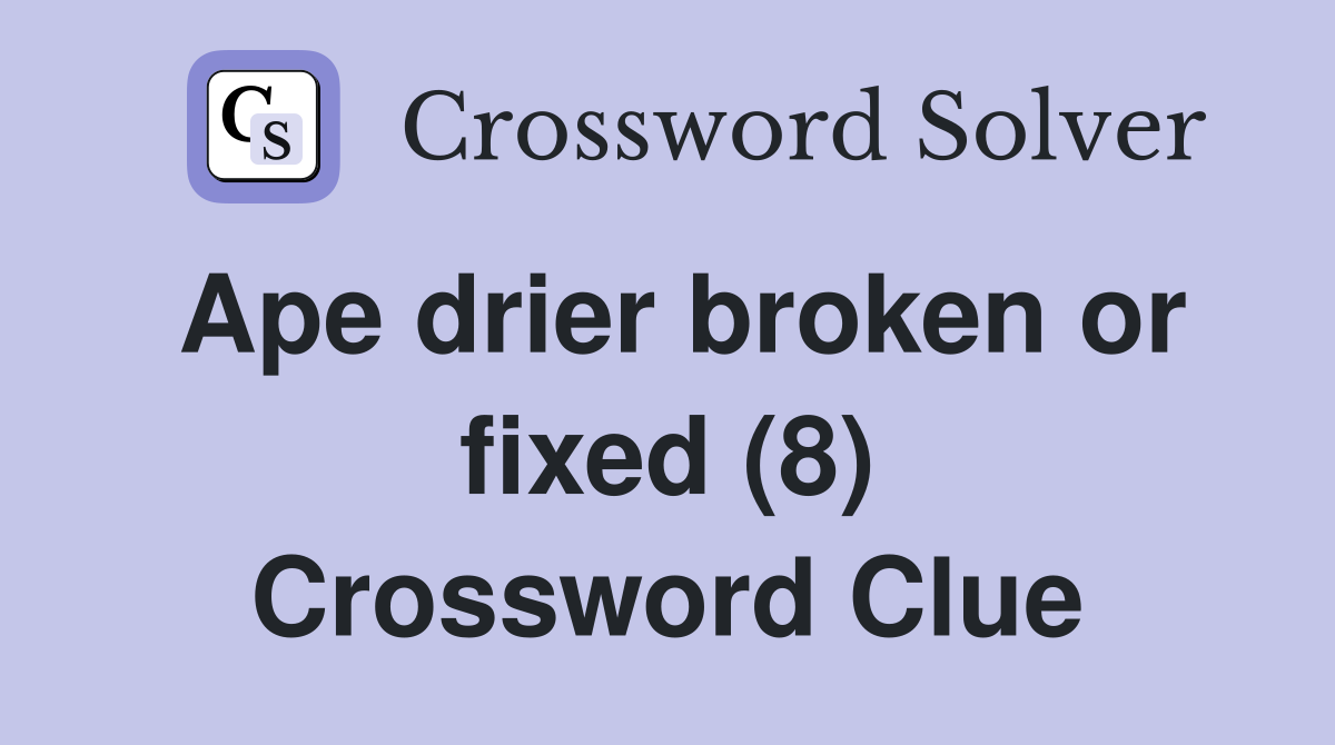 Ape drier broken or fixed (8) Crossword Clue