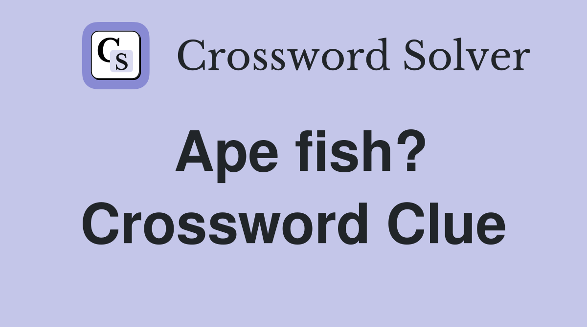 Ape fish? Crossword Clue