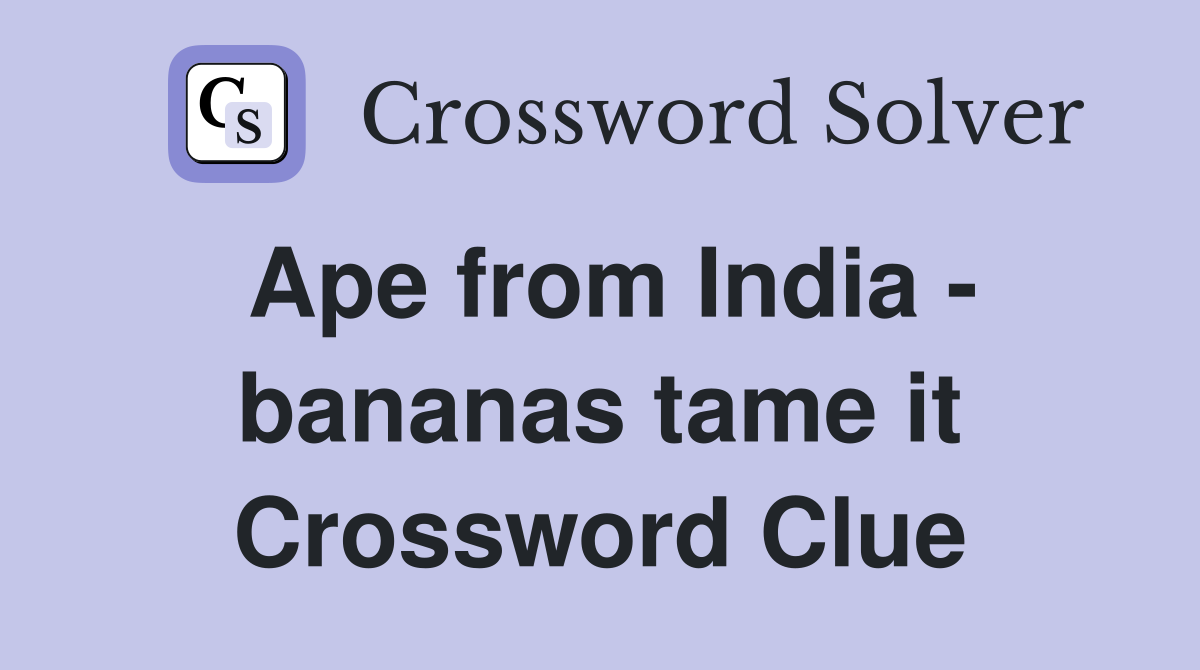 Ape from India - bananas tame it Crossword Clue