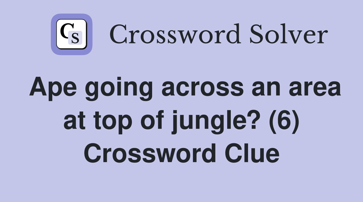 Ape going across an area at top of jungle? (6) Crossword Clue