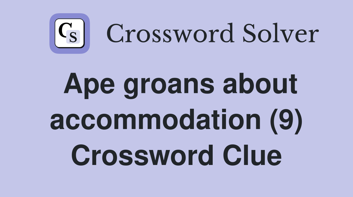 Ape groans about accommodation (9) Crossword Clue