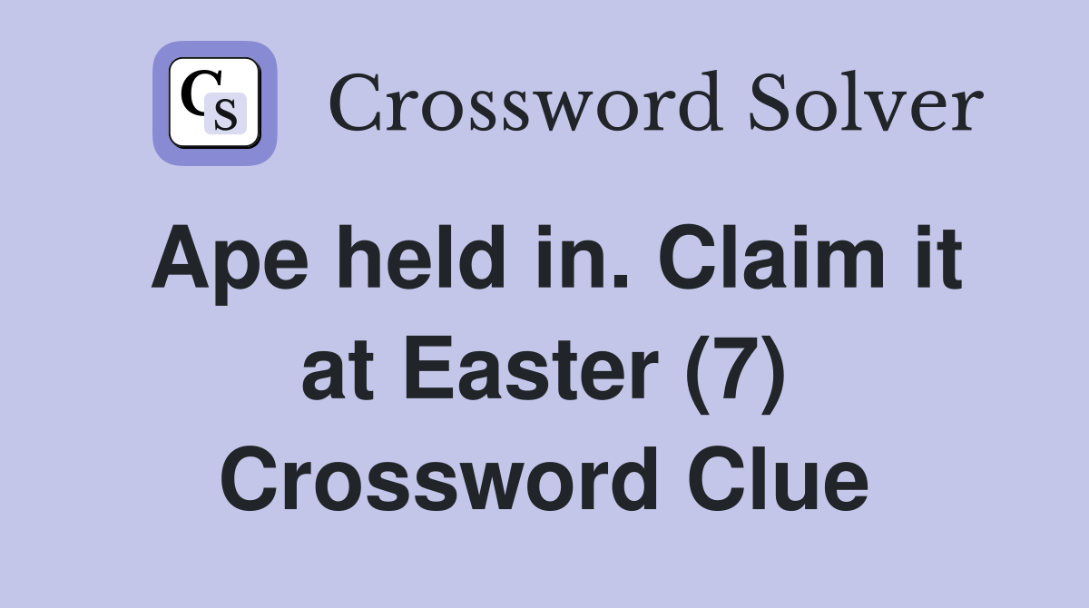 Ape held in. Claim it at Easter (7) Crossword Clue