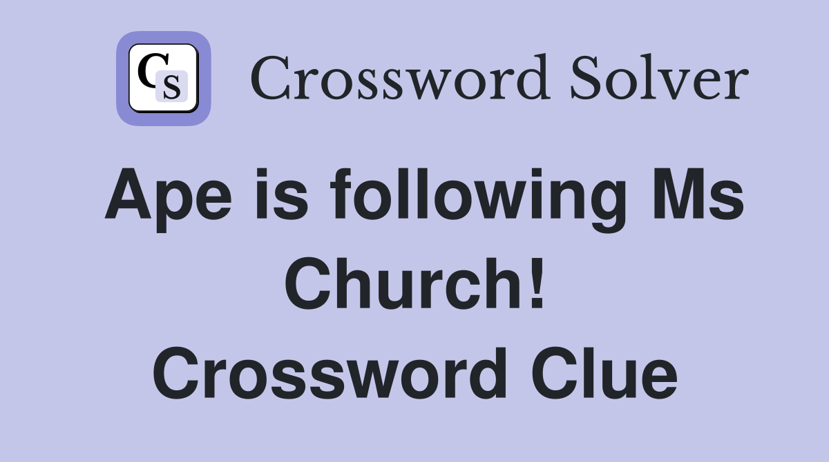 Ape is following Ms Church! Crossword Clue