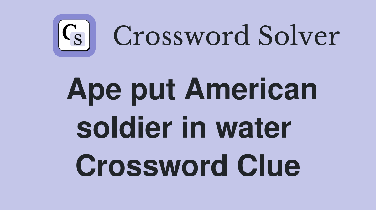 Ape put American soldier in water  Crossword Clue