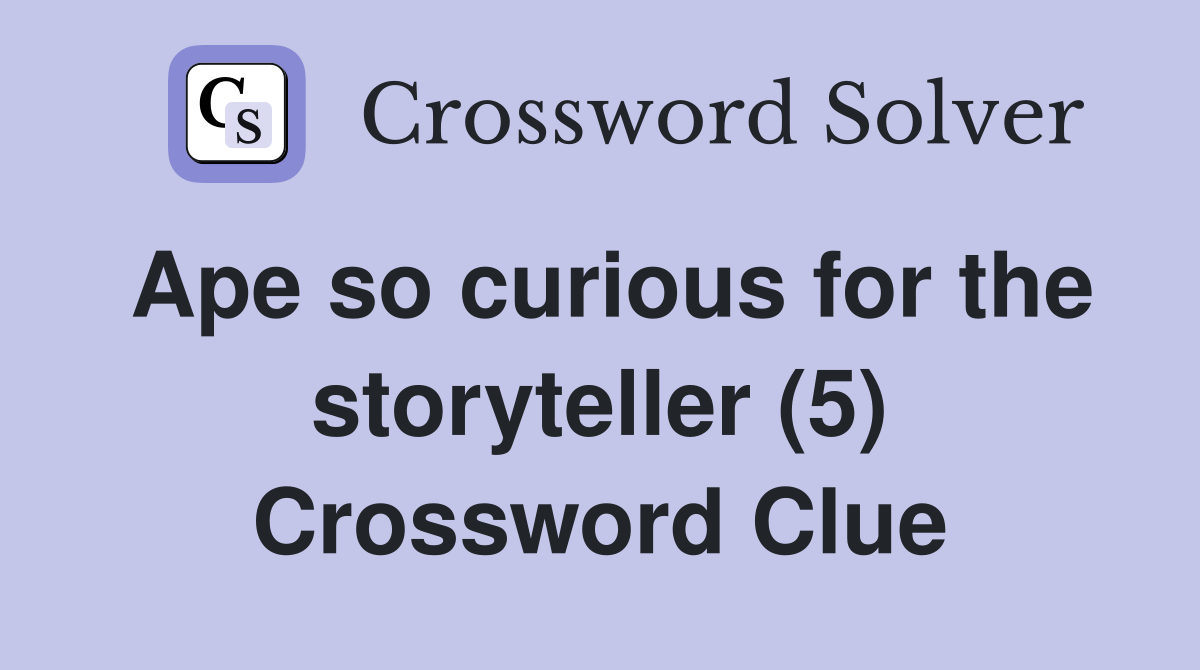 Ape so curious for the storyteller (5) Crossword Clue