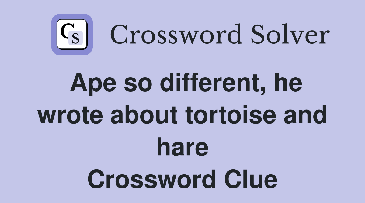 Ape so different, he wrote about tortoise and hare Crossword Clue