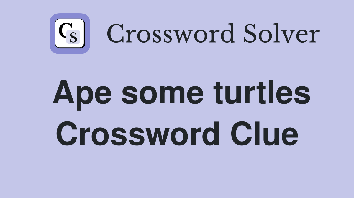 Ape some turtles Crossword Clue
