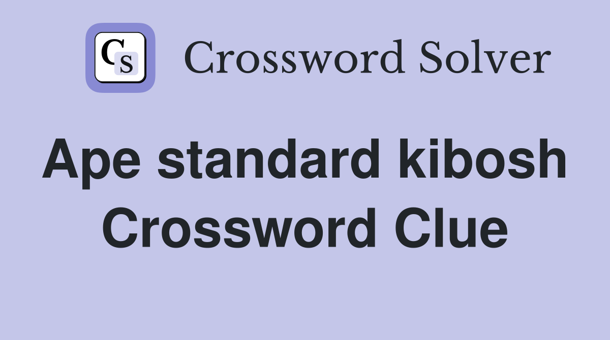 Ape standard kibosh  Crossword Clue