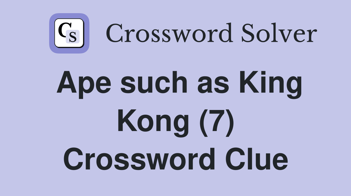 Ape such as King Kong (7) Crossword Clue