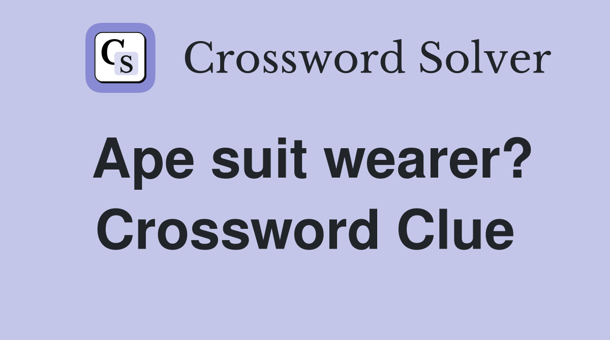 Ape suit wearer? Crossword Clue