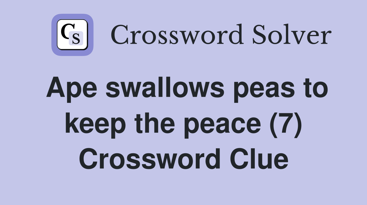 Ape swallows peas to keep the peace (7) Crossword Clue