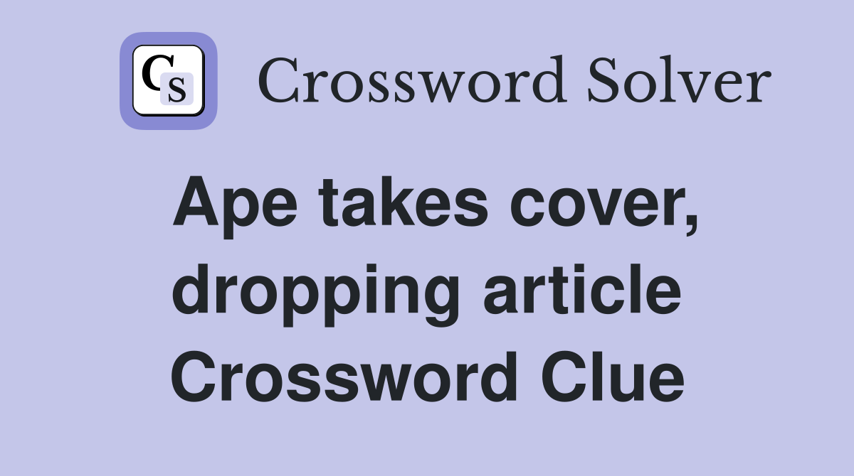 Ape takes cover, dropping article Crossword Clue