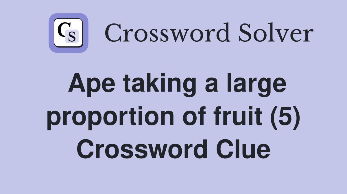 Ape taking a large proportion of fruit (5) Crossword Clue