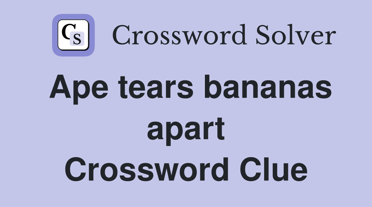 Ape tears bananas apart Crossword Clue