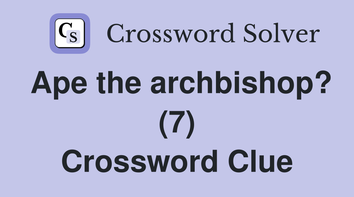 Ape the archbishop? (7) Crossword Clue