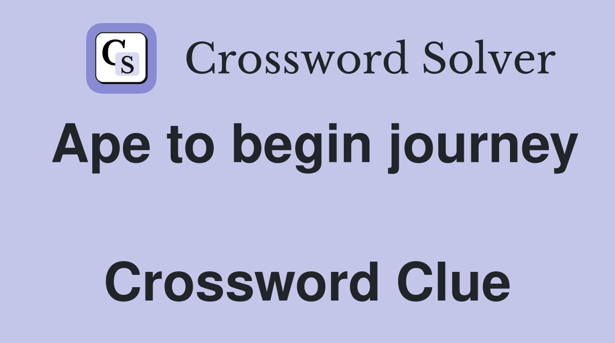 Ape to begin journey  Crossword Clue
