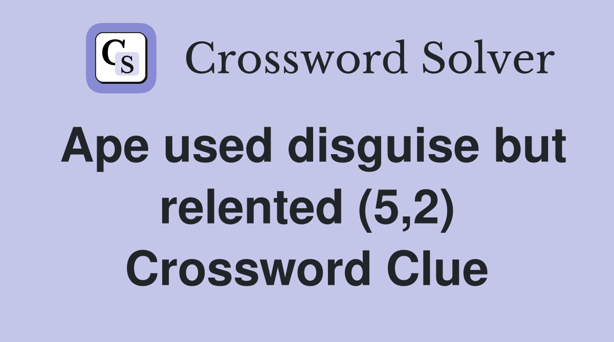 Ape used disguise but relented (5,2) Crossword Clue