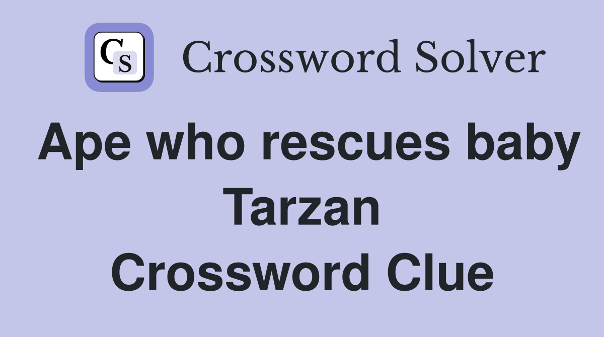Ape who rescues baby Tarzan Crossword Clue