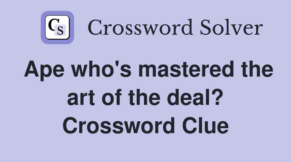 Ape who's mastered the art of the deal? Crossword Clue