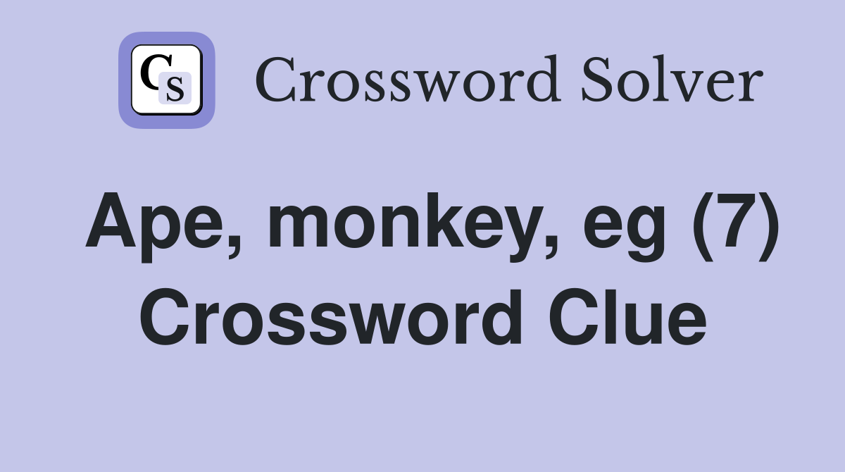 Ape, monkey, eg (7) Crossword Clue