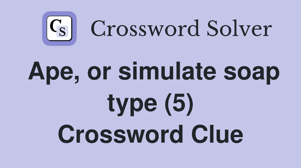 Ape, or simulate soap type (5) Crossword Clue