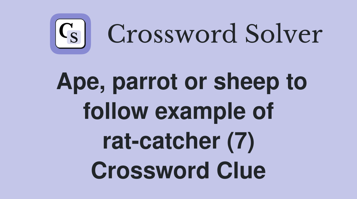 Ape, parrot or sheep to follow example of rat-catcher (7) Crossword Clue