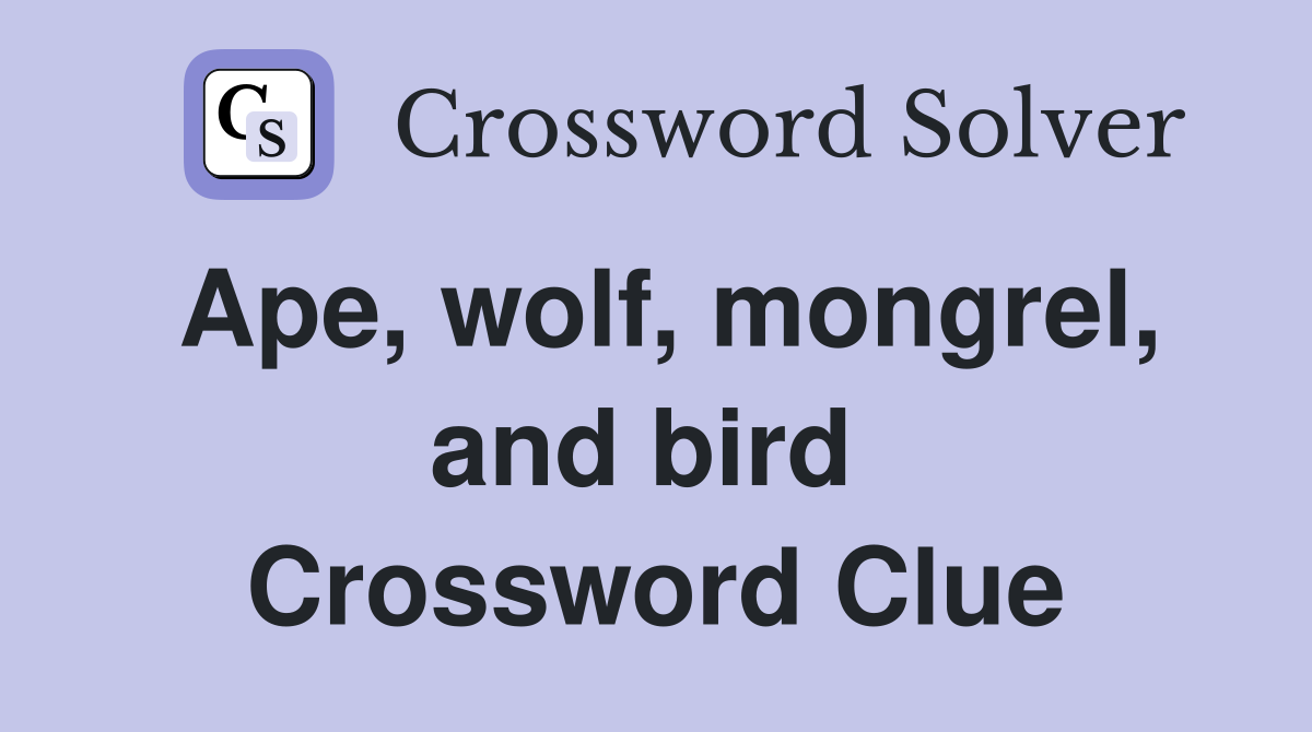 Ape, wolf, mongrel, and bird  Crossword Clue