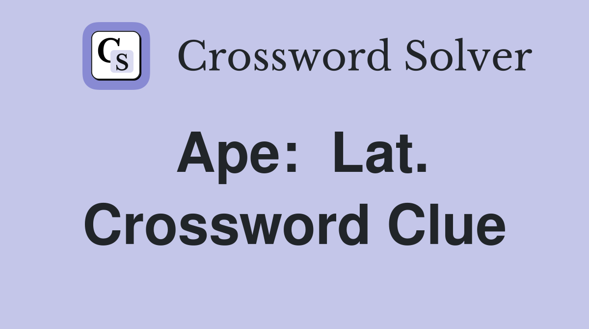 Ape:  Lat. Crossword Clue