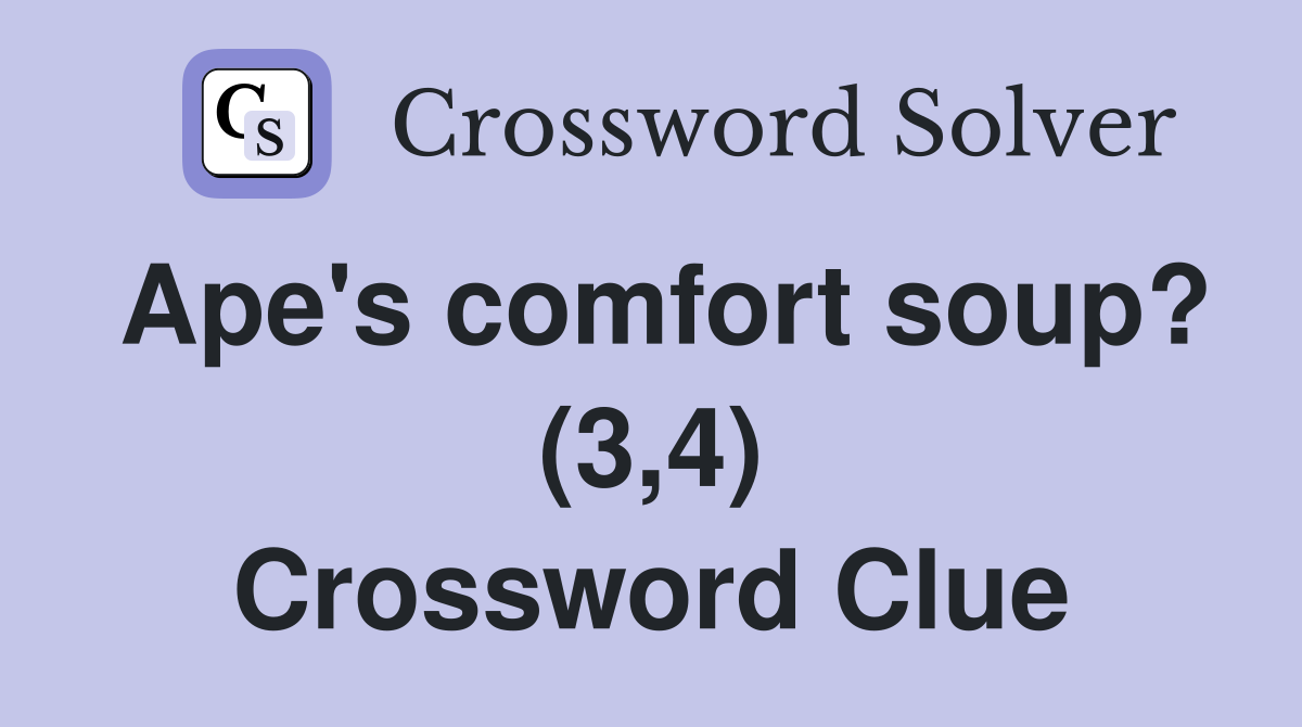 Ape's comfort soup? (3,4) Crossword Clue