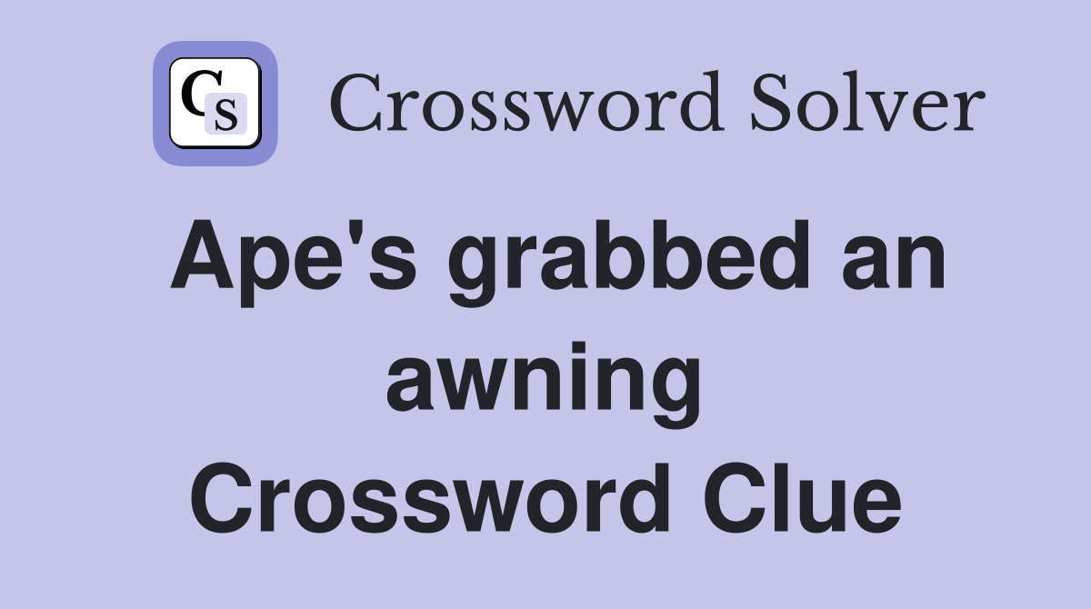 Ape's grabbed an awning Crossword Clue