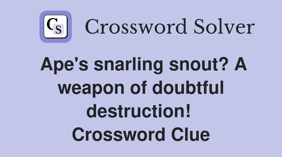Ape's snarling snout? A weapon of doubtful destruction!  Crossword Clue