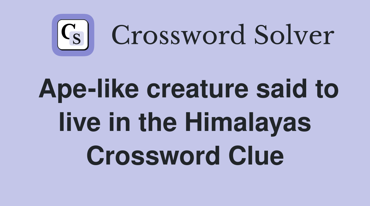 Ape-like creature said to live in the Himalayas Crossword Clue