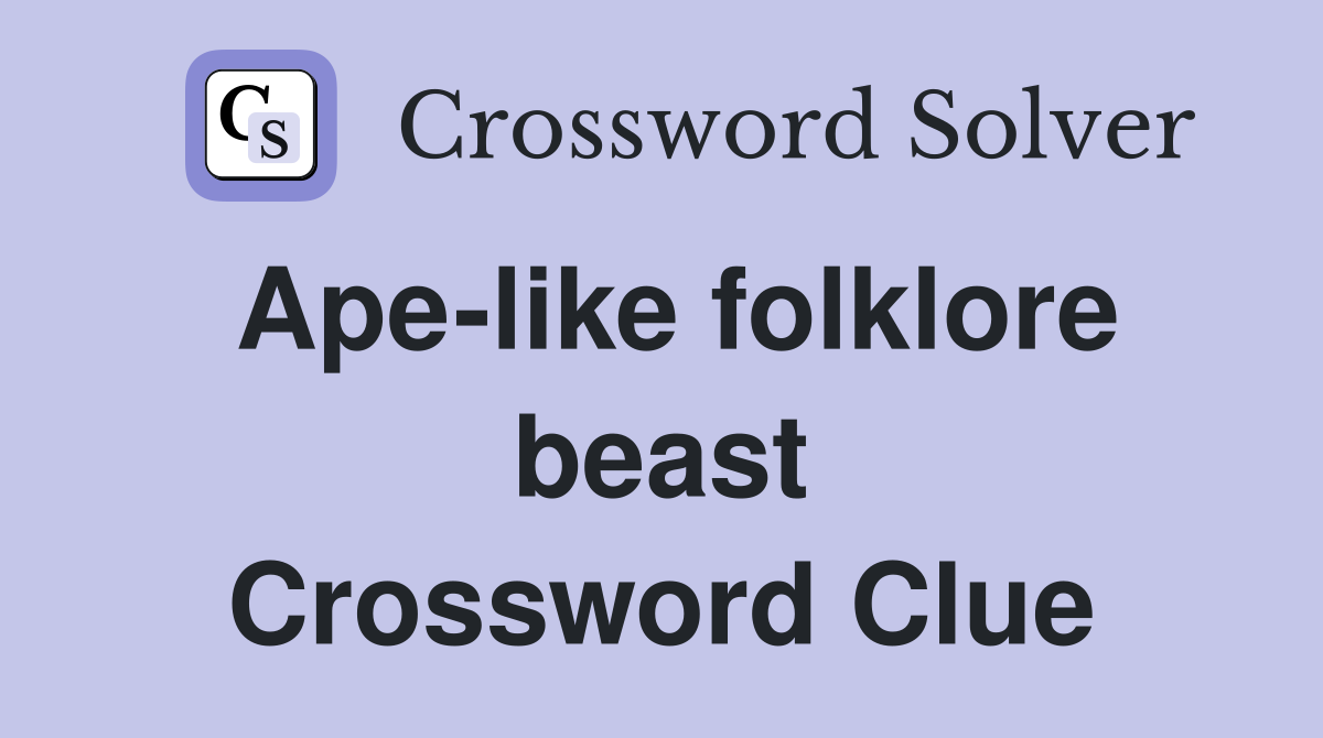 Ape-like folklore beast Crossword Clue