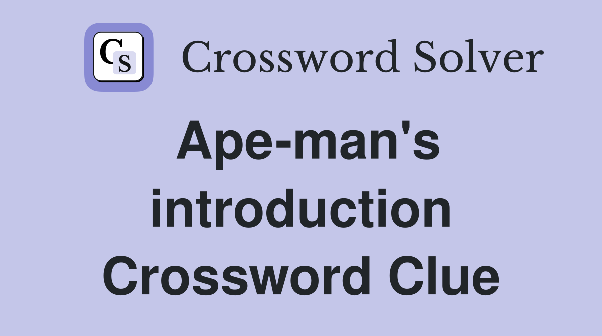 Ape-man's introduction Crossword Clue