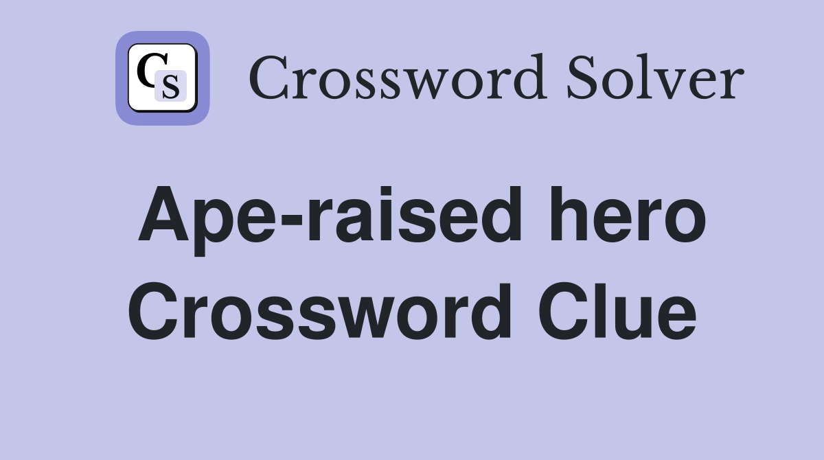 Ape-raised hero Crossword Clue