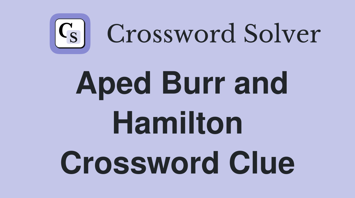 Aped Burr and Hamilton Crossword Clue