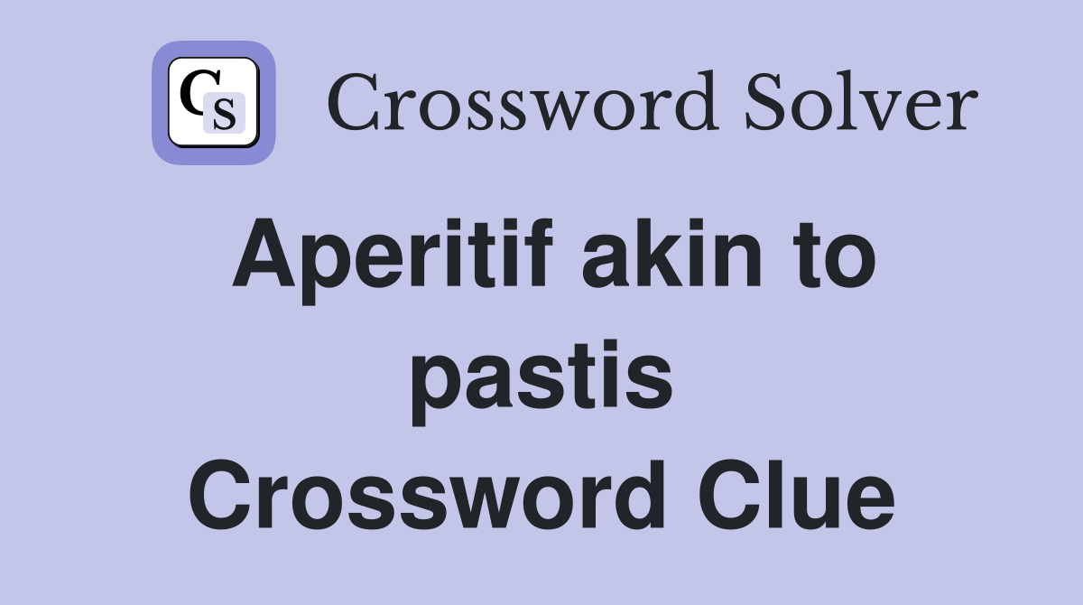 Aperitif akin to pastis Crossword Clue