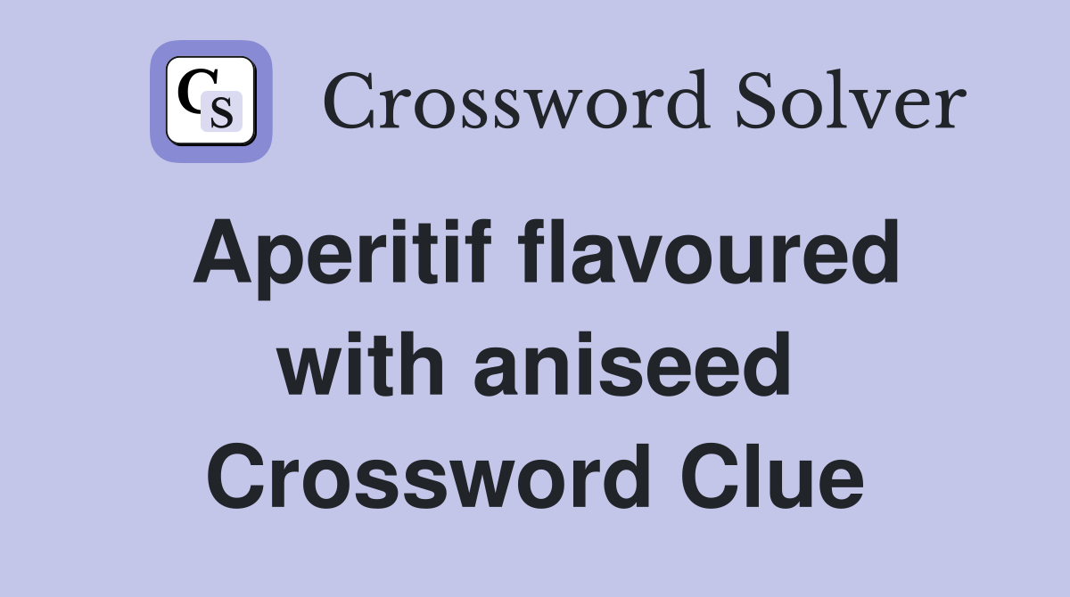 Aperitif flavoured with aniseed Crossword Clue