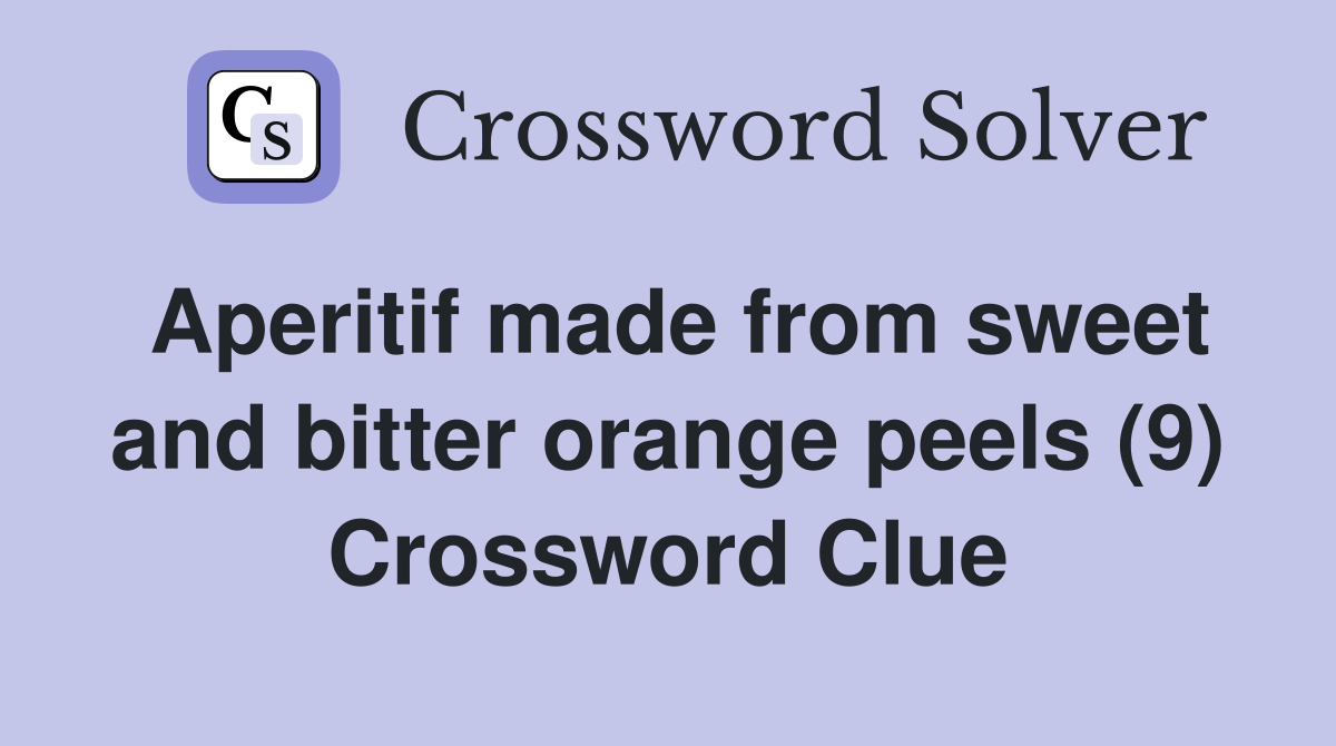 Aperitif made from sweet and bitter orange peels (9) Crossword Clue