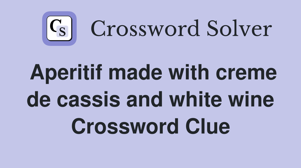 Aperitif made with creme de cassis and white wine Crossword Clue