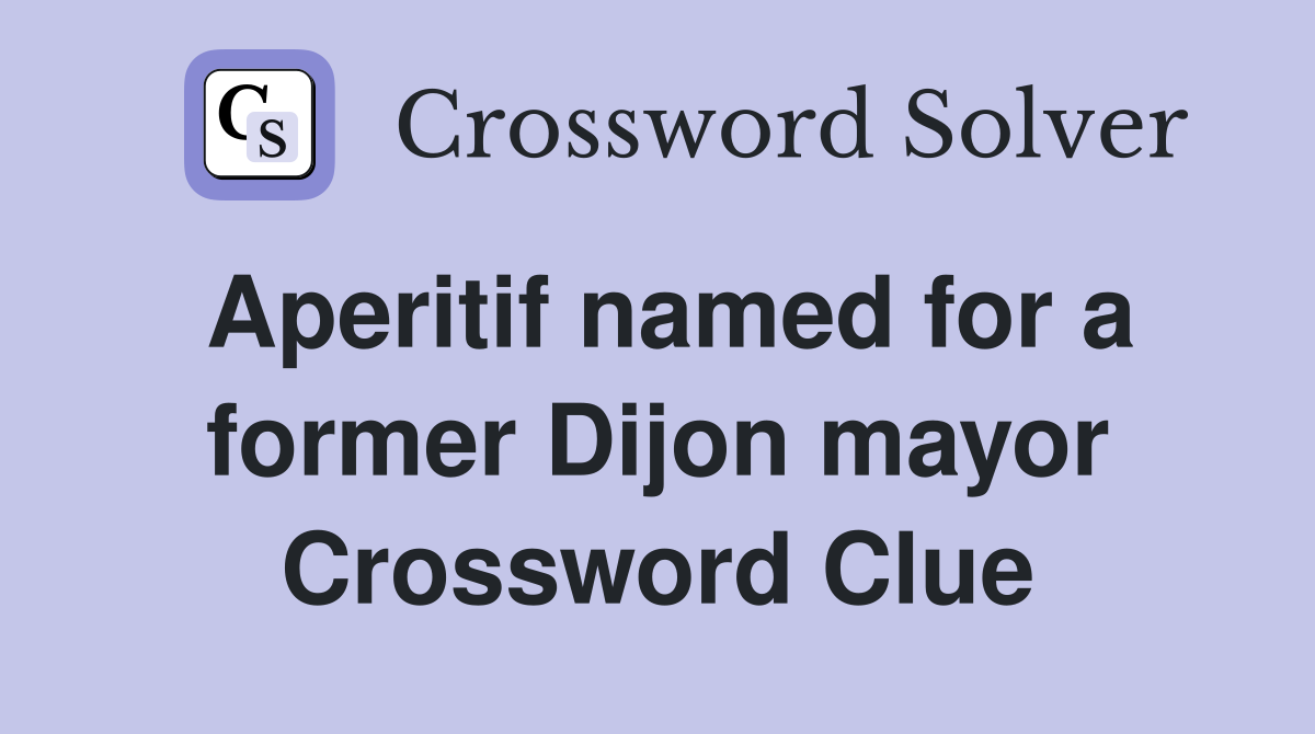 Aperitif named for a former Dijon mayor Crossword Clue