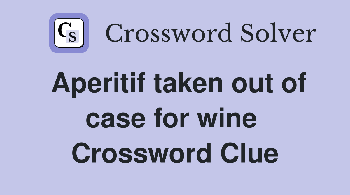 Aperitif taken out of case for wine  Crossword Clue