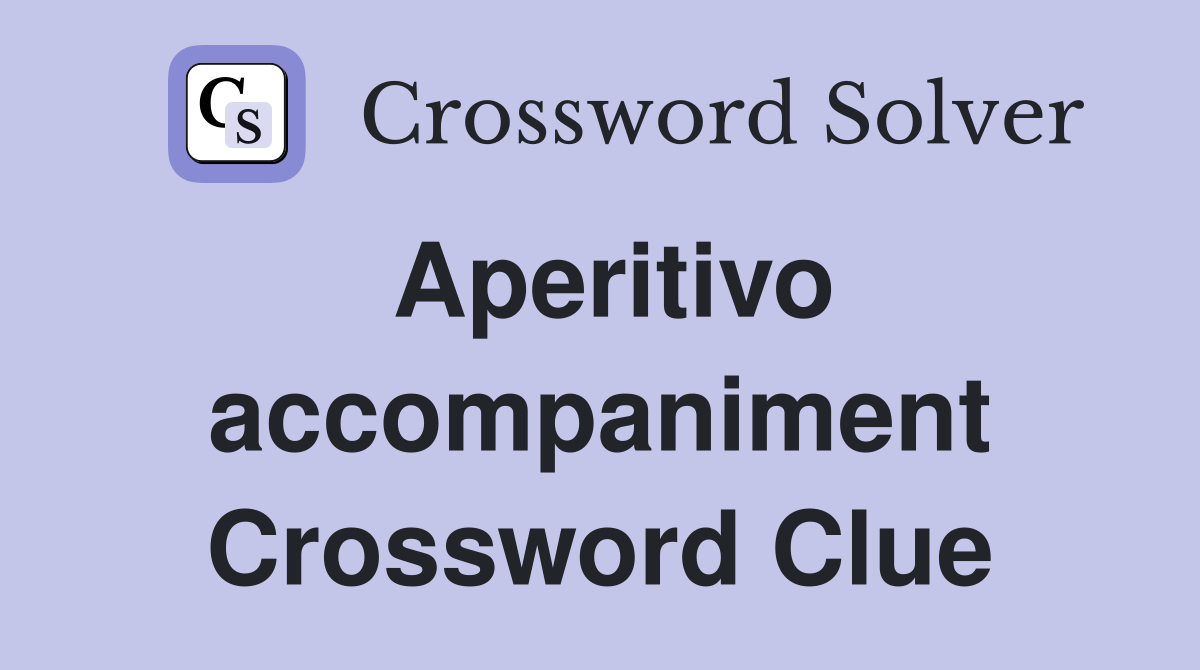 Aperitivo accompaniment Crossword Clue