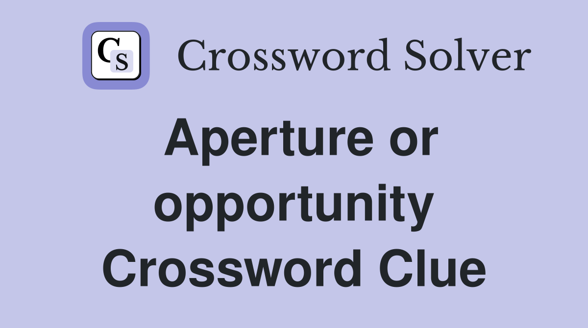 Aperture or opportunity Crossword Clue