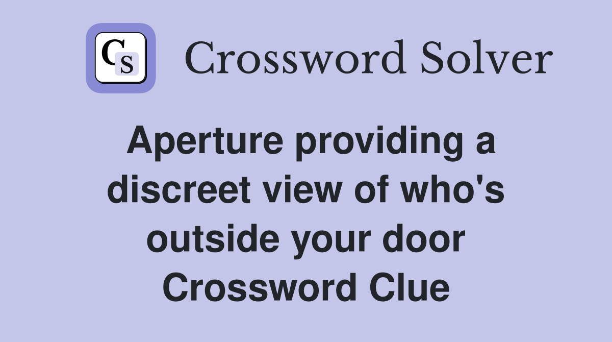 Aperture providing a discreet view of who's outside your door Crossword Clue