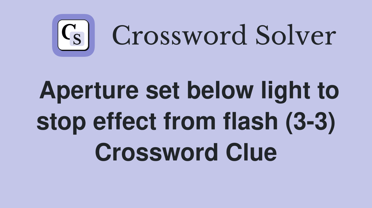 Aperture set below light to stop effect from flash (3-3) Crossword Clue